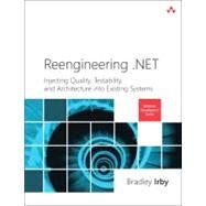 Reengineering .NET Injecting Quality, Testability, and Architecture into Existing Systems by Irby, Bradley, 9780321821454