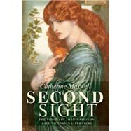 Second Sight The Visionary Imagination in Late Victorian Literature by Maxwell, Catherine, 9780719071454