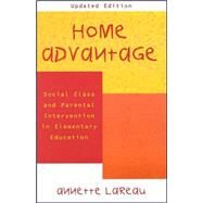 Home Advantage Social Class and Parental Intervention in Elementary Education by Lareau, Annette, 9780742501454