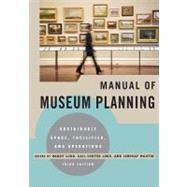 Manual of Museum Planning Sustainable Space, Facilities, and Operations by Lord, Barry; Lord, Gail Dexter; Martin, Lindsay, 9780759121454