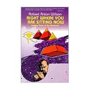 Right Where You Are Sitting Now Further Tales of the Illuminati by Wilson, Robert Anton, 9780914171454