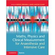 Maths, Physics and Clinical Measurement for Anaesthesia and Intensive Care by Ebrahim, Hozefa; Ashton-Cleary, David, 9781108731454