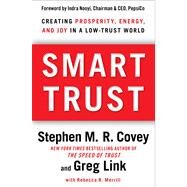 Smart Trust Creating Prosperity, Energy, and Joy in a Low-Trust World by Covey, Stephen M.R.; Link, Greg; Merrill, Rebecca R., 9781451651454