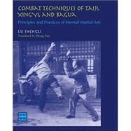 Combat Techniques of Taiji, Xingyi, and Bagua Principles and Practices of Internal Martial Arts by Shengli, Lu; Yun, Zhang, 9781583941454
