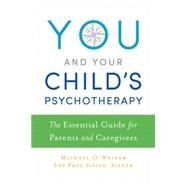You and Your Child's Psychotherapy The Essential Guide for Parents and Caregivers by Weiner, Michael; Gallo-Silver, Les, 9780199391455