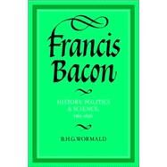 Francis Bacon: History, Politics and Science, 1561–1626 by Brian Harvey Goodwin Wormald, 9780521031455