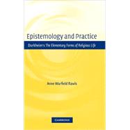 Epistemology and Practice: Durkheim's  The Elementary Forms of Religious Life by Anne Warfield Rawls, 9780521651455