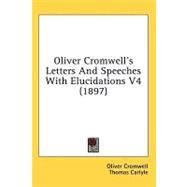 Oliver Cromwell's Letters and Speeches with Elucidations V4 by Cromwell, Oliver; Carlyle, Thomas, 9780548931455