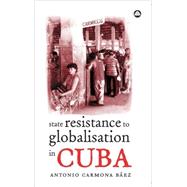 State Resistance to Globalisation in Cuba by Baez, Antonio Carmona, 9780745321455
