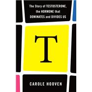 T: The Story of Testosterone, the Hormone that Dominates and Divides Us by Carole Hooven, 9781250811455