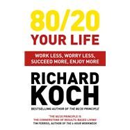 80/20 Your Life Work Less, Worry Less, Succeed More, Enjoy More by Koch, Richard, 9781529331455