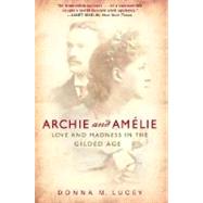 Archie and Amelie Love and Madness in the Gilded Age by LUCEY, DONNA M., 9780307351456