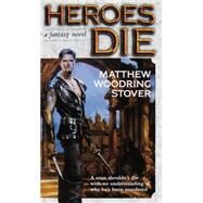 Heroes Die A Fantasy Novel by STOVER, MATTHEW WOODRING, 9780345421456