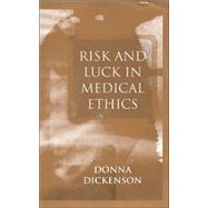 Risk and Luck in Medical Ethics by Dickenson, Donna L., 9780745621456