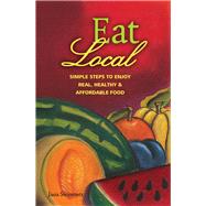 Eat Local Simple Steps to Enjoy Real, Healthy & Affordable Food by Steinmetz, Jasia, 9780963281456