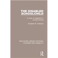 The Disabled Schoolchild: A Study of Integration in Primary Schools by Anderson; Elizabeth M., 9781138101456