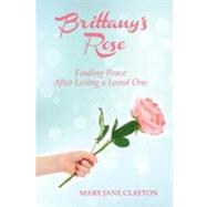 Brittany's Rose: Finding Peace After Losing a Loved One by Clayton, Mary Jane, 9781452551456