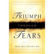 Triumph Through Tears by Ash, Mary Ann Shepard, 9781594671456