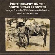 Photography on the South Texas Frontier by Shackelford, Bruce M., 9781893271456