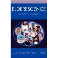 Elderescence The Gift of Longevity by Thayer, Jane; Thayer, Peggy, 9780761831457