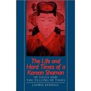 The Life and Hard Times of a Korean Shaman by Kendall, Laurel, 9780824811457