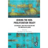 Joining the Non-Proliferation Treaty: Deterrence, Non-Proliferation and the American Alliance by Baylis; John, 9781138571457