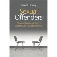 Sexual Offenders: Personal Construct Theory and Deviant Sexual Behaviour by Horley,James, 9781138881457