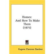 Homes : And How to Make Them (1875) by Gardner, Eugene Clarence, 9781437241457