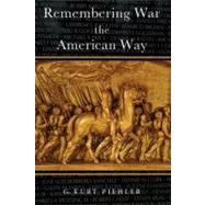 Remembering War the American Way by Piehler, G. Kurt, 9781588341457