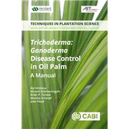 Trichoderma: Ganoderma Disease Control in Oil Palm by Virdiana, Ike; Rahmaningsih, Miranti; Forster, Brian P.; Schmoll, Monika; Flood, Julie, 9781789241457