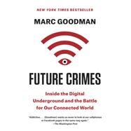 Future Crimes Inside the Digital Underground and the Battle for Our Connected World by Goodman, Marc, 9780804171458