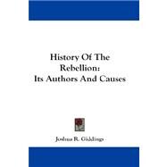 History of the Rebellion : Its Authors and Causes by Giddings, Joshua R., 9781432661458