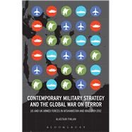 Contemporary Military Strategy and the Global War on Terror US and UK Armed Forces in Afghanistan and Iraq 2001-2012 by Finlan, Alastair, 9781628921458