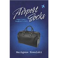 Airport Socks Pages from a Daughter's Life by Kowalski, Marigene, 9781667841458