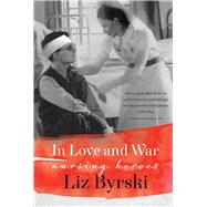 In Love and War Nursing Heroes by Byrski, Liz, 9781925161458