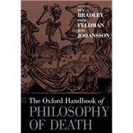 The Oxford Handbook of Philosophy of Death by Bradley, Ben; Feldman, Fred; Johansson, Jens, 9780190271459