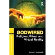 Godwired: Religion, Ritual and Virtual Reality by Wagner; Rachel, 9780415781459