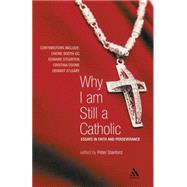 Why I Am Still a Catholic Essays in Faith and Perseverance by Stanford, Peter, 9780826491459
