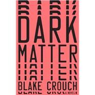 Dark Matter by Crouch, Blake, 9781410491459
