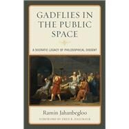 Gadflies in the Public Space A Socratic Legacy of Philosophical Dissent by Jahanbegloo, Ramin; Dallmayr, Fred R., 9781498541459