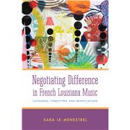 Negotiating Difference in French Louisiana Music by Menestrel, Sara Le, 9781628461459