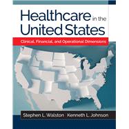 Healthcare in the United States: Clinical, Financial, and Operational Dimensions by Johnson, Kenneth L.; Walston, Stephen L., 9781640551459