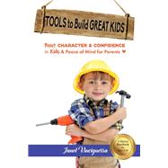 Tools to Build Great Kids Boost Character & Confidence in Kids & Peace of Mind for Parents by Vinciguerra, Janet, 9781667831459
