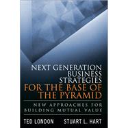 Next Generation Business Strategies for the Base of the Pyramid New Approaches for Building Mutual Value (paperback) by London, Ted; Hart, Stuart, 9780134271460