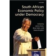 South African Economic Policy Under Democracy by Aron, Janine; Kahn, Brian; Kingdon, Geeta, 9780199551460