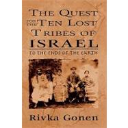 The Quest for the Ten Lost Tribes of Israel To the Ends of the Earth by Gonen, Rivka, 9780765761460