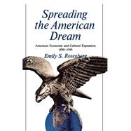 Spreading the American Dream American Economic and Cultural Expansion, 1890-1945 by Rosenberg, Emily, 9780809001460