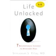 Life Unlocked 7 Revolutionary Lessons to Overcome Fear by Pillay, Srinivasan S., 9781609611460