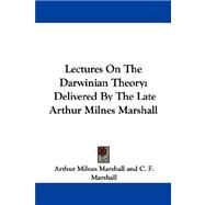 Lectures on the Darwinian Theory : Delivered by the Late Arthur Milnes Marshall by Marshall, Arthur Milnes; Marshall, C. F., 9781432531461