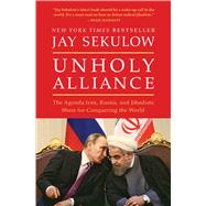 Unholy Alliance The Agenda Iran, Russia, and Jihadists Share for Conquering the World by Sekulow, Jay, 9781501141461